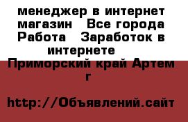 менеджер в интернет магазин - Все города Работа » Заработок в интернете   . Приморский край,Артем г.